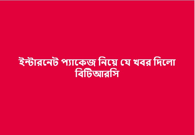 ইন্টারনেট প্যাকেজ নিয়ে যে খবর দিলো বিটিআরসি 